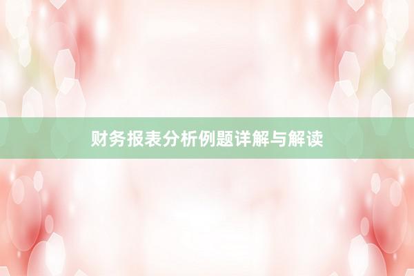 财务报表分析例题详解与解读